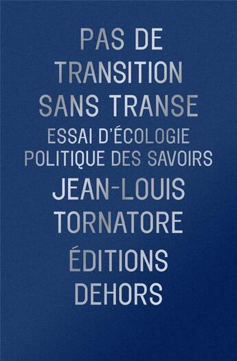 Couverture du livre « Pas de transition sans transe : essai d'écologie politique des savoirs » de Jean-Louis Tornatore aux éditions Dehors
