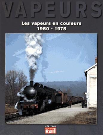 Couverture du livre « Les vapeurs en couleurs 1950-1974 » de Didier Leroy et Philippe Feunteun aux éditions La Vie Du Rail