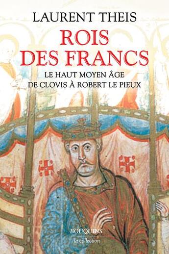 Couverture du livre « Rois des Francs : le haut Moyen Âge de Clovis à Robert le Pieux » de Laurent Theis aux éditions Bouquins