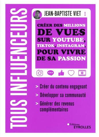 Couverture du livre « Tous influenceurs : créer des millions de vues sur YouTube, TikTok, Instagram, pour vivre de sa passion » de Jean-Baptiste Viet aux éditions Eyrolles