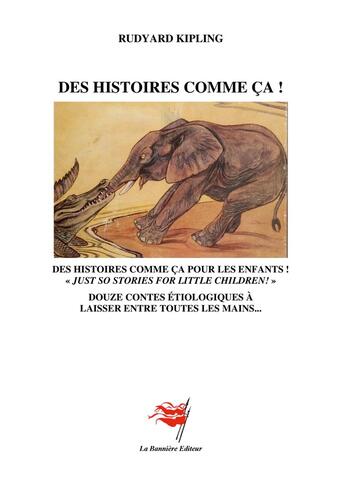 Couverture du livre « Des Histoires comme ça ! : Douze contes étiologiques à laisser entre toutes les mains... » de Rudyard Kipling aux éditions Editions De La Banniere