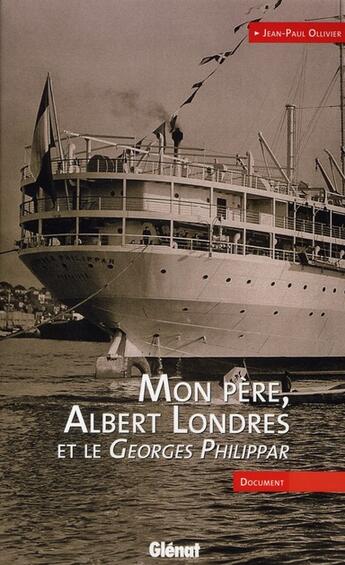 Couverture du livre « Mon père, Albert Londres et le Georges Philippar » de Ollivier-J.P aux éditions Glenat