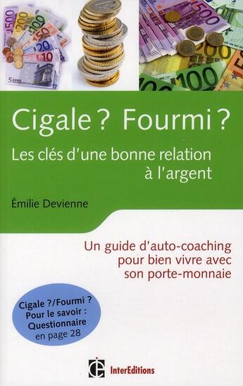 Couverture du livre « Cigale ? fourmi ? les clés d'une bonne relation à l'argent ; un guide d'auto-coaching pour bien vivre avec son porte-monnaie » de Emilie Devienne aux éditions Intereditions