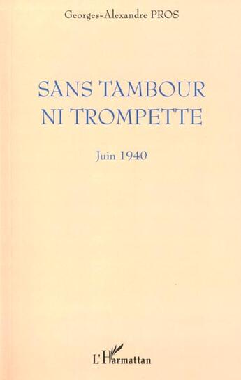 Couverture du livre « SANS TAMBOUR NI TROMPETTE : Juin 1940 » de Georges-Alexandre Pros aux éditions L'harmattan