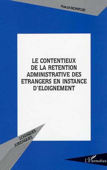 Couverture du livre « Le contentieux de la retention administrative des etrangers en instance d'eloignement » de Pascal Montfort aux éditions L'harmattan