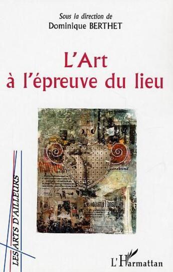 Couverture du livre « L'art a l'epreuve du lieu » de Dominique Berthet aux éditions L'harmattan