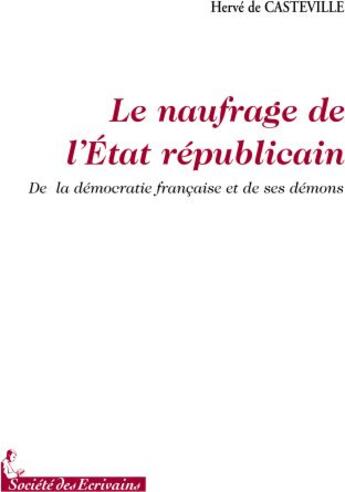 Couverture du livre « Le naufrage de l'Etat républicain ; de la démocratie française et de ses démons » de Rene De Castelville aux éditions Societe Des Ecrivains