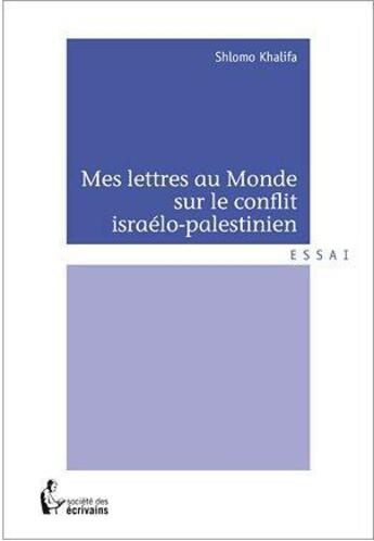 Couverture du livre « Mes lettres au monde sur le conflit israélo-palestinien » de Shlomo Khalifa aux éditions Societe Des Ecrivains