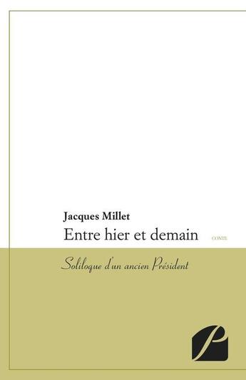 Couverture du livre « Entre hier et demain ; soliloque d'un ancien Président » de Jacques Millet aux éditions Editions Du Panthéon