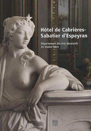 Couverture du livre « Hôtel de Cabrières-Sabatier d'Espeyran ; départament des arts décoratifs du musée Fabre » de  aux éditions Somogy