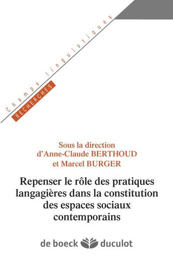 Couverture du livre « Repenser le rôle des pratiques langagieres dans la constitution des espaces sociaux contemporains » de Marcel Burger et Anne-Claude Berthoud aux éditions De Boeck Superieur