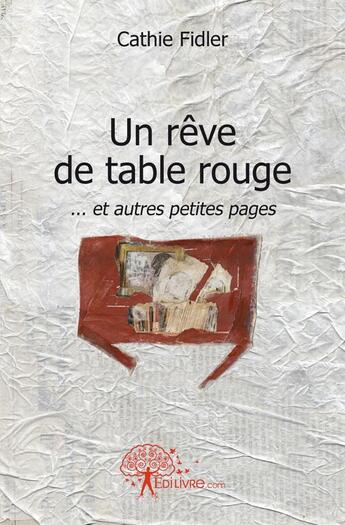 Couverture du livre « Un rêve de table rouge...et autres petites pages » de Cathie Fidler aux éditions Edilivre