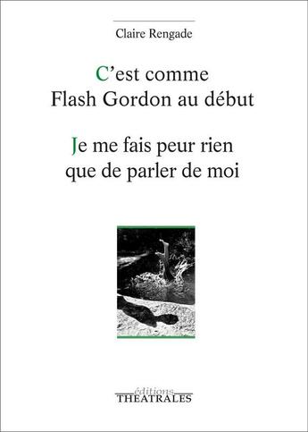 Couverture du livre « C'est comme Flash Gordon au début ; je me fais peur rien que de parler de moi » de Claire Rengade aux éditions Theatrales