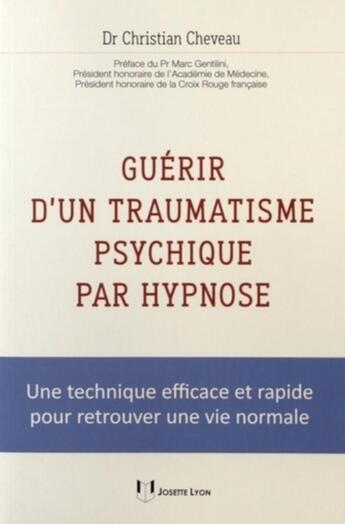 Couverture du livre « Guérir d'un traumatisme psychique par hypnose » de Christian Cheveau aux éditions Josette Lyon