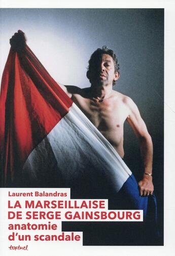 Couverture du livre « La Marseillaise de Serge Gainsbourg ; anatomie d'un scandale » de Laurent Balandras aux éditions Textuel