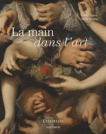 Couverture du livre « Les mains dans l'art » de Edwart Vignot et Arlette Serullaz aux éditions Citadelles & Mazenod