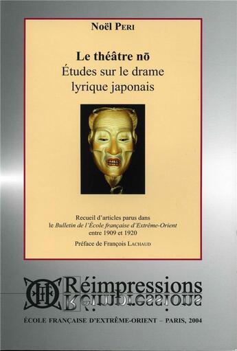 Couverture du livre « Le théâtre nô ; études sur le drame lyrique japonais ; recueil d'articles parus dans le BEFEO 1909-20 » de Noel Peri aux éditions Ecole Francaise Extreme Orient