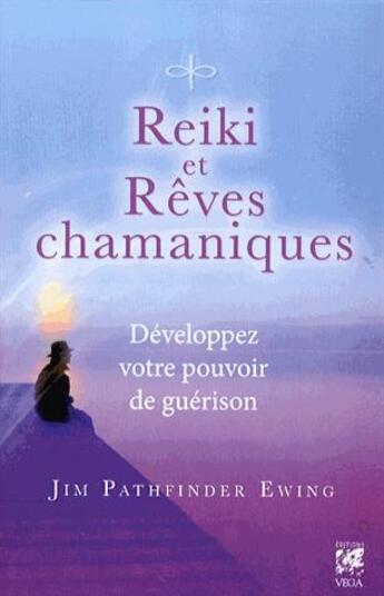 Couverture du livre « Reiki et rêves chamaniques ; développez votre pouvoir de guérison » de Jim Pathfinder Ewing aux éditions Vega