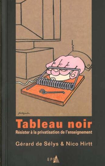 Couverture du livre « Tableau Noir ; Resister A La Privatisation De L'Enseignement » de Nico Hirtt et Gerard De Selys aux éditions Epo