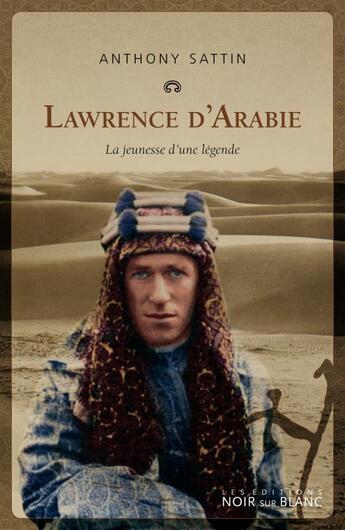 Couverture du livre « Lawrence d'Arabie ; la jeunesse d'une légende » de Anthony Sattin aux éditions Noir Sur Blanc