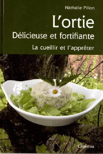 Couverture du livre « L'ortie, delicieuse et fortifiante ; la cueillir et l'apprêter » de Nathalie Pillon aux éditions Cabedita