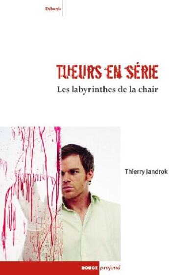 Couverture du livre « Tueurs en série ; les labyrinthes de la chair ; entre réalité, imaginaire et psychanalyse » de Thierry Jandrok aux éditions Rouge Profond