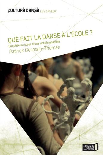 Couverture du livre « Que fait la danse à l'école ? enquête au coeur d'une utopie possible » de Patrick Germain-Thomas aux éditions Editions De L'attribut