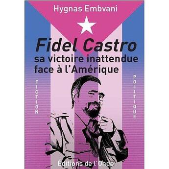 Couverture du livre « Fidel castro - sa victoire inattendue face a l'amerique » de Hygnas Embvani aux éditions De L'onde