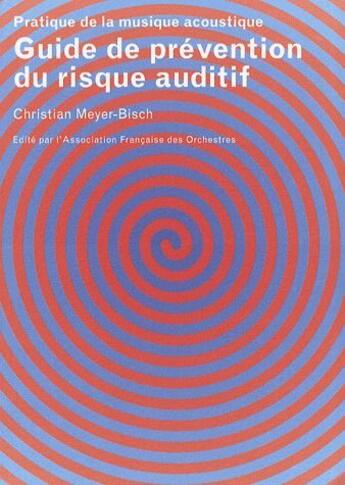 Couverture du livre « Guide de prévention du risque auditif ; pratique de la musique acoustique » de Christian Meyer-Bisch aux éditions Association Francaise Des Orchestres