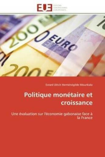 Couverture du livre « Politique monetaire et croissance - une evaluation sur l'economie gabonaise face a la france » de Mounkala E U H. aux éditions Editions Universitaires Europeennes