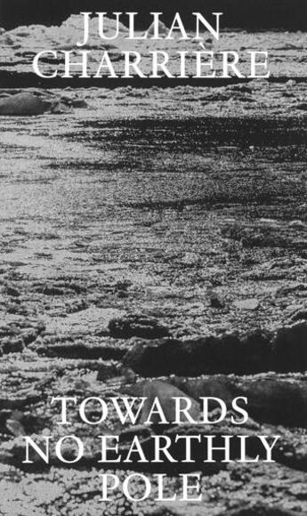 Couverture du livre « Towards no earthly pole » de Julian Charriere et Dehlia Hannah aux éditions Mousse Publishing