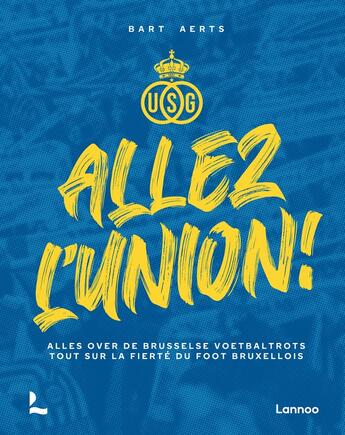 Couverture du livre « Allez l'union : les plus belles histoires et anecdotes de l'orgueil de football bruxellois » de Bart Aerts aux éditions Lannoo