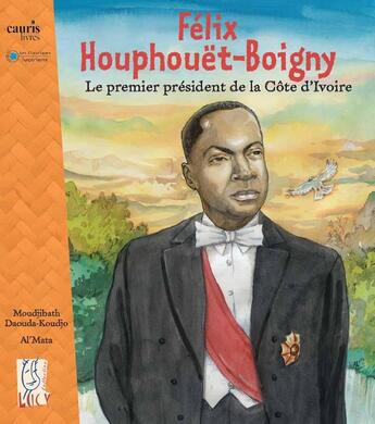 Couverture du livre « Félix Houphouët-Boigny, le premier président de la Côte d'Ivoire » de Moudjibath Daouda-Koudjo aux éditions Cauris Livres