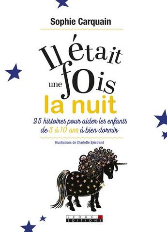 Couverture du livre « Il était une fois la nuit ; 25 histoires pour aider les enfants de 3 à 10 ans à bien dormir » de Sjostrand Charlotte et Sophie Carquain aux éditions Leduc