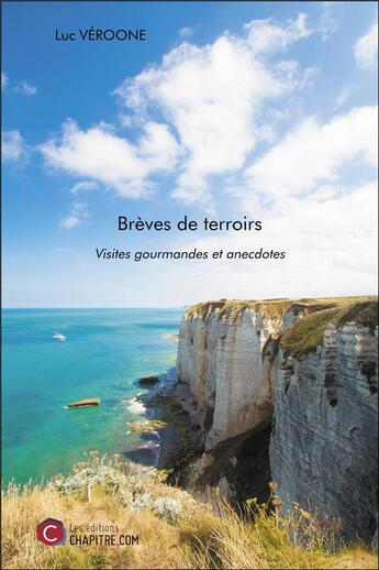 Couverture du livre « Brèves de terroirs ; visites gourmandes et anecdotes » de Luc Veroone aux éditions Chapitre.com