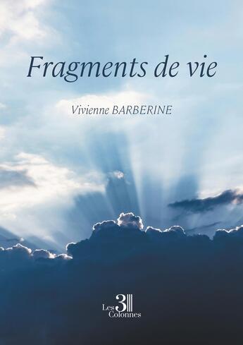 Couverture du livre « Fragments de vie » de Vivienne Barberine aux éditions Les Trois Colonnes