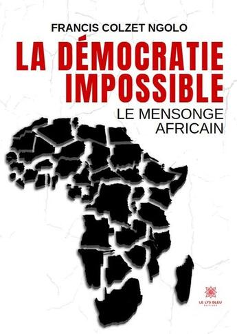 Couverture du livre « La démocratie impossible : Le mensonge africain » de Francis Colzet Ngolo aux éditions Le Lys Bleu