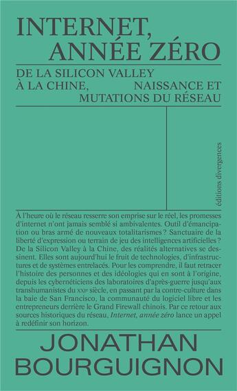 Couverture du livre « Internet, année zéro ; de la Silicon Valley à la Chine, naissance et mutations du réseau » de Jonathan Bourguignon aux éditions Divergences