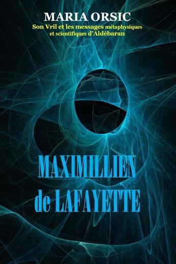 Couverture du livre « MARIA ORSIC. Son Vril et les messages métaphysiques et scientifiques d'Aldébaran » de Maximillien De Lafayette aux éditions Lulu