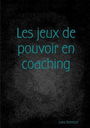 Couverture du livre « Les jeux de pouvoir en coaching » de Berrezel Lara aux éditions Lulu