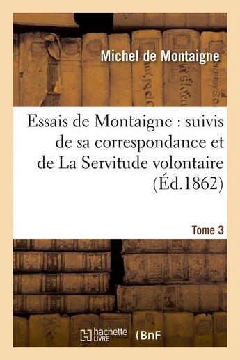 Couverture du livre « Essais t.3 ; correspondance ; la servitude volontaire » de Michel De Montaigne aux éditions Hachette Bnf
