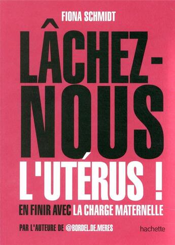 Couverture du livre « Lâchez-nous l'utérus ! ; en finir avec la charge maternelle » de Fiona Schmidt aux éditions Hachette Pratique