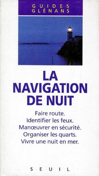 Couverture du livre « La navigation de nuit ; faire route, identifier les feux, manoeuvrer en sécurité, organiser les quarts, vivre une nuit en mer » de Les Glenans aux éditions Seuil