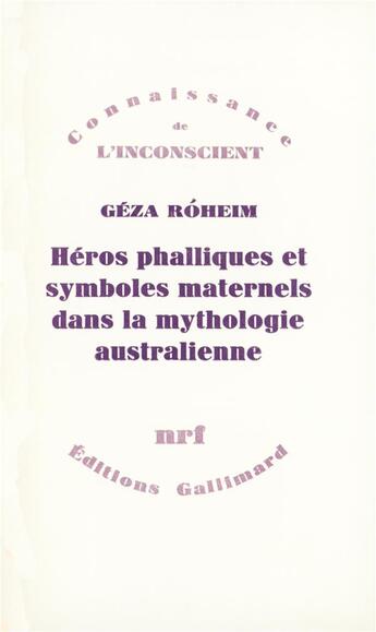 Couverture du livre « Héros phalliques et symboles maternels dans la mythologie australienne : Essai d'interprétation psychanalytique d'une culture archaïque » de Géza Róheim aux éditions Gallimard