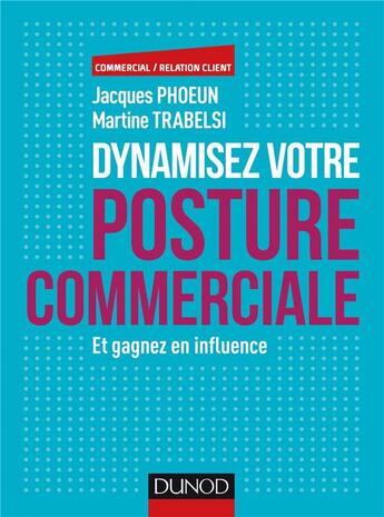 Couverture du livre « Dynamisez votre posture commerciale ; et gagnez en influence » de Martine Trabelsi et Jacques Phoeun aux éditions Dunod