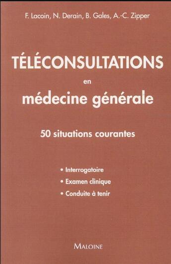 Couverture du livre « Téléconsultations en médecine générale : 50 stuations courantes » de Lacoin F. et Derain N. et Gales B. et Zipper A-C. aux éditions Maloine