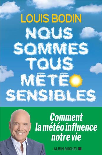 Couverture du livre « Nous sommes tous météo sensibles ; comment la météo influence notre vie » de Louis Bodin aux éditions Albin Michel