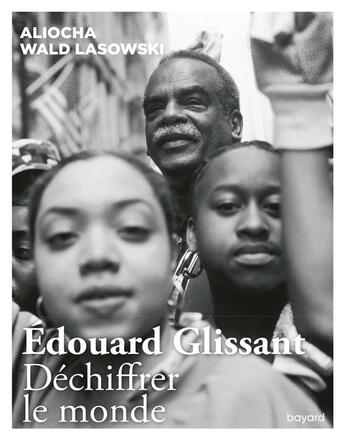 Couverture du livre « Edouard Glissant ; déchiffrer le monde » de Aliocha Wald Lasowski aux éditions Bayard