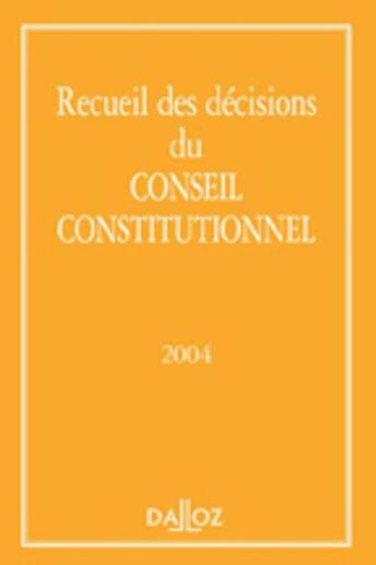 Couverture du livre « Recueil des décisions du conseil constitutionnel 2004 » de Conseil Constitution aux éditions Dalloz