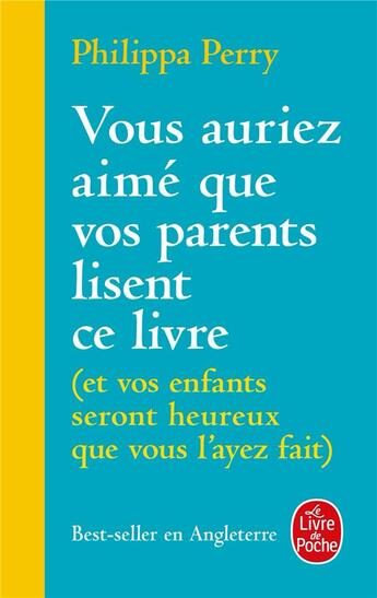 Couverture du livre « Vous auriez aimé que vos parents lisent ce livre (et vos enfants seront heureux que vous l'ayez fait) » de Philippa Perry aux éditions Le Livre De Poche